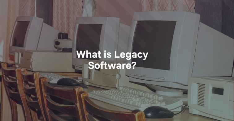 What is Legacy Software